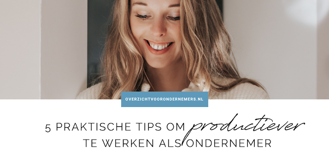 5 praktische tips om productiever te werken als ondernemer