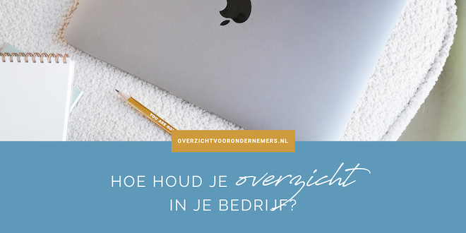 Hoe houd je overzicht in je bedrijf?