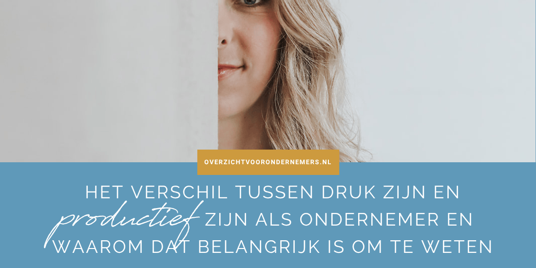 Het verschil tussen druk zijn en productief zijn als ondernemer en waarom dat belangrijk is om te weten